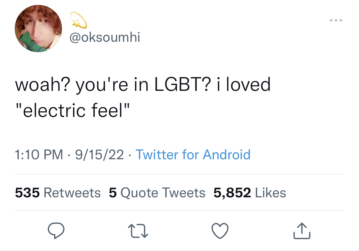 funny and fresh tweets - gen z tumblr posts - woah? you're in Lgbt? i loved "electric feel" 91522 Twitter for Android 535 5 Quote Tweets 5,852 27