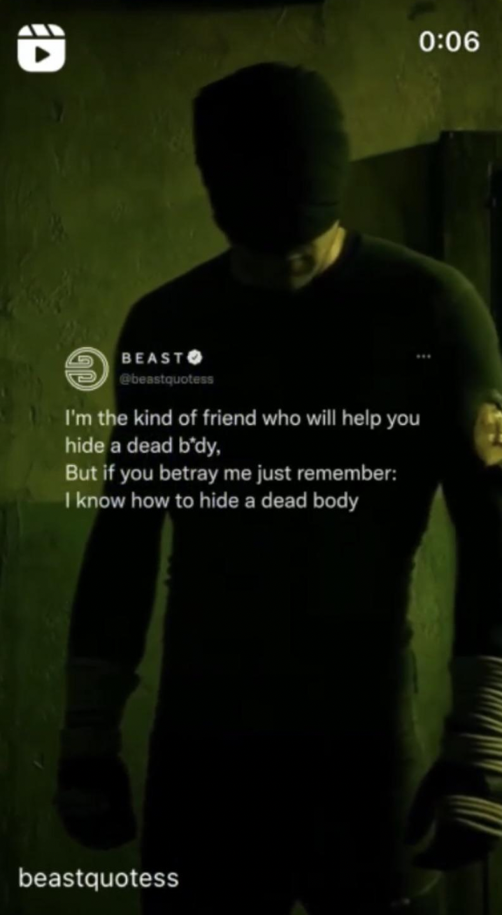 Internet tough guys - I'm the kind of friend who will help you hide a dead b'dy. But if you betray me just remember I know how to hide a dead body