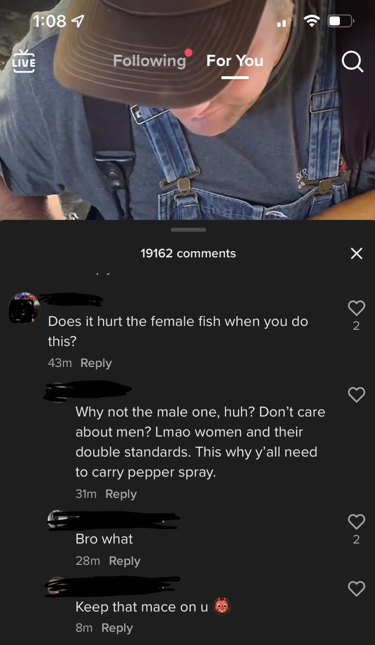 Internet tough guys - Does it hurt the female fish when you do this?  Why not the male one, huh? Don't care about men? Lmao women and their double standards. This why y'all need to carry pepper spray. 31m Bro what 28m Keep that mace