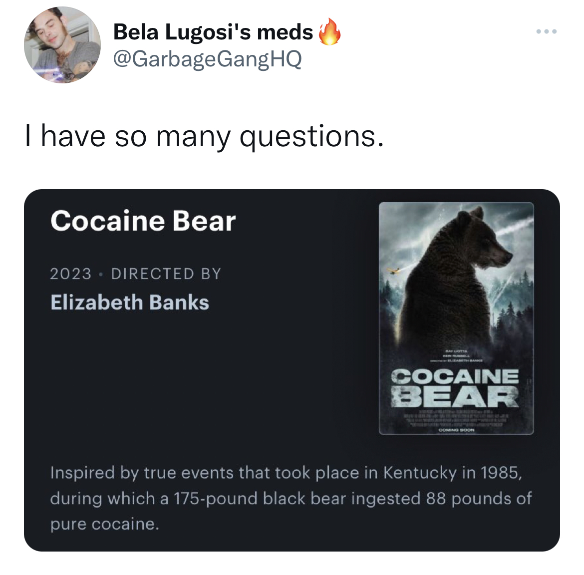 multimedia - Bela Lugosi's meds I have so many questions. Cocaine Bear 2023 Directed By Elizabeth Banks Cocaine Bear Inspired by true events that took place in Kentucky in 1985, during which a 175pound black bear ingested 88 pounds of pure cocaine.