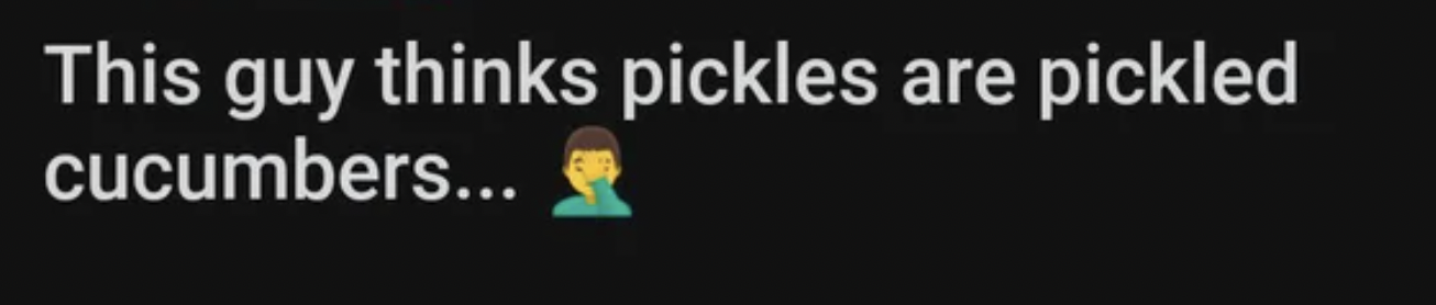 People who were confidently incorrect - prayer button - This guy thinks pickles are pickled cucumbers...