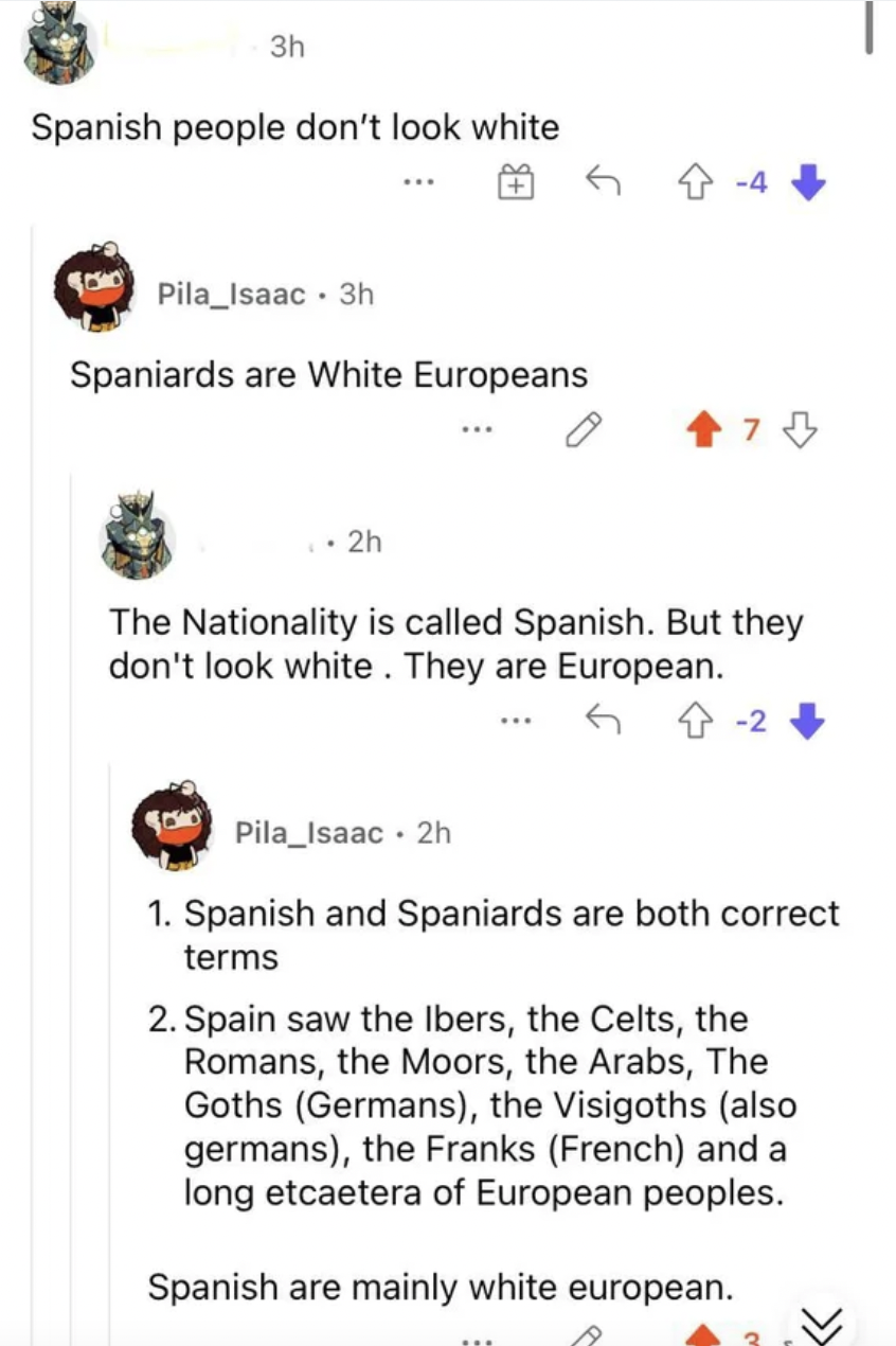 People who were confidently incorrect - Spaniards are White Europeans The Nationality is called Spanish. But they don't look white. They are European.
