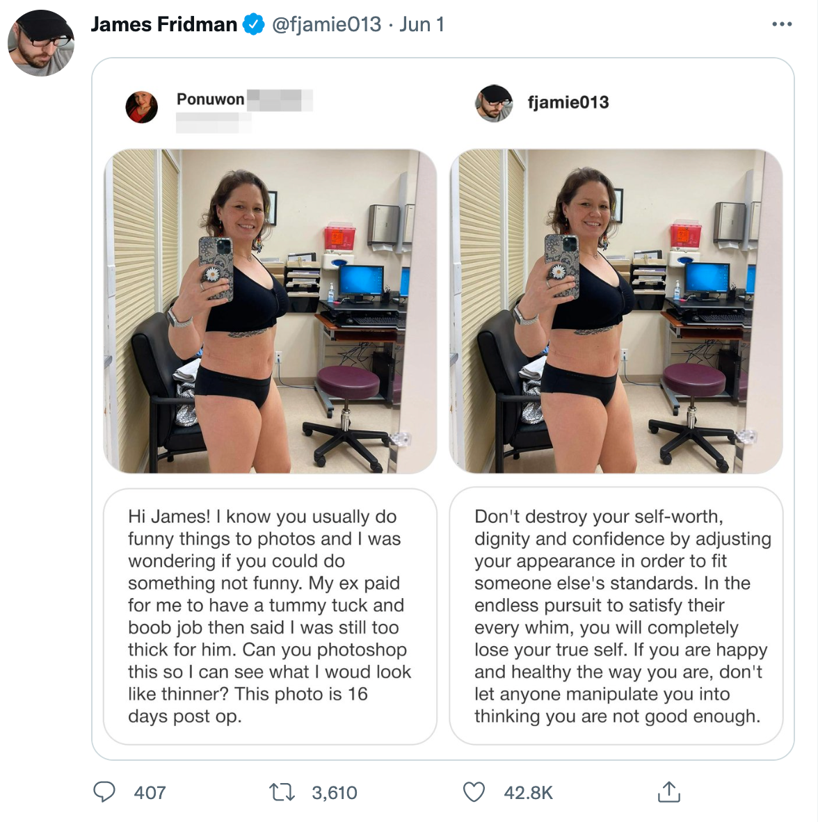 wholesome photoshop edits - james fridman photoshop jim - James Fridman . Jun 1 Ponuwon 407 Firt Hi James! I know you usually do funny things to photos and I was wondering if you could do something not funny. My ex paid for me to have a tummy tuck and boo
