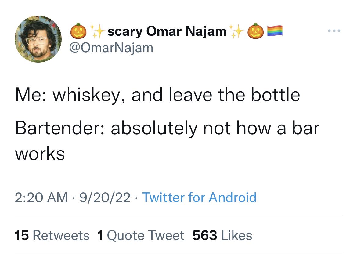 funny and dirty tweets - angle - scary Omar Najam Me whiskey, and leave the bottle Bartender absolutely not how a bar works 92022 Twitter for Android 15 1 Quote Tweet 563