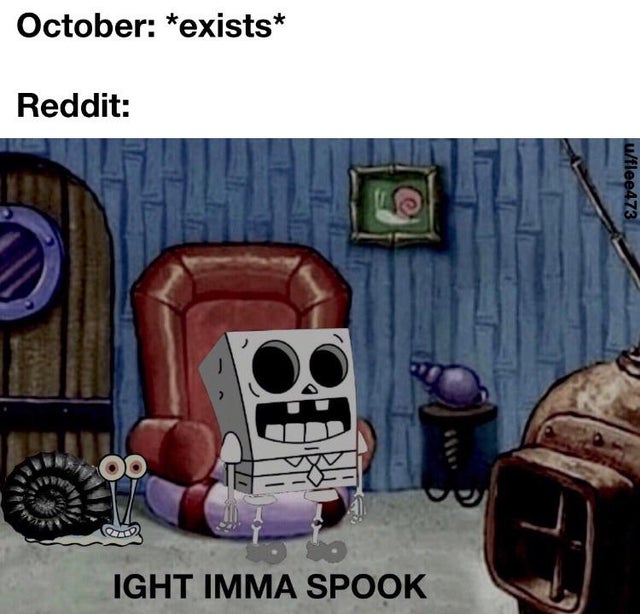 halloween memes - Meme - October exists Reddit Oo 18 Ight Imma Spook uflee473