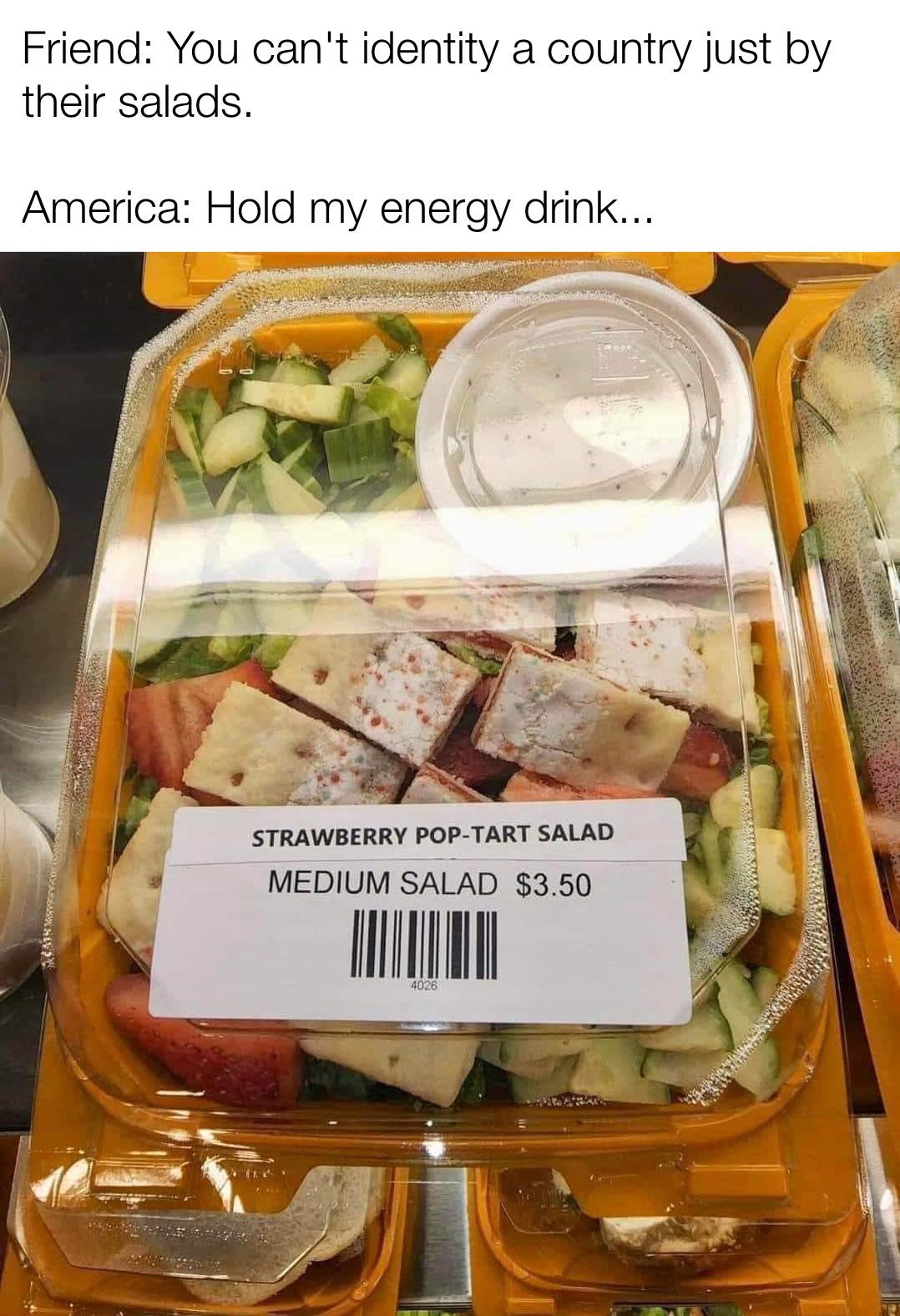 daily dose of randoms - strawberry pop tart salad - Friend You can't identity a country just by their salads. America Hold my energy drink... Hivy Strawberry PopTart Salad Medium Salad $3.50 4026 Cater