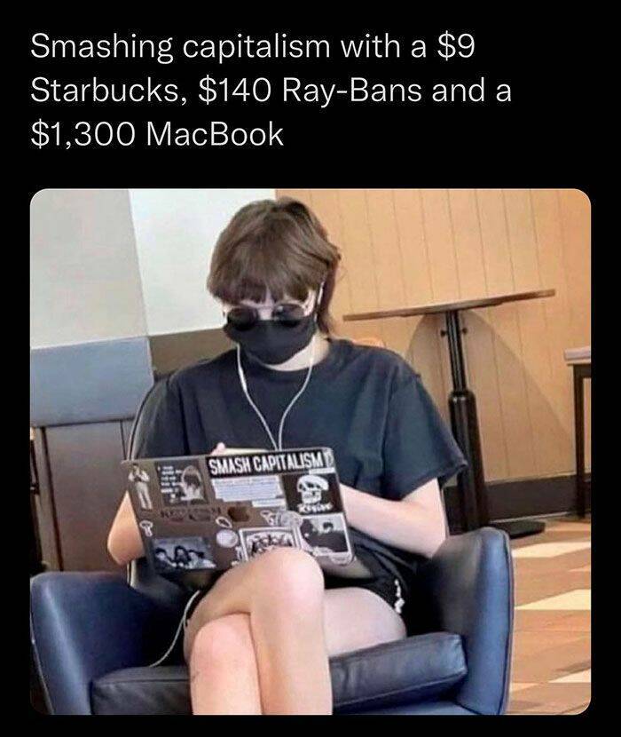 daily dose of randoms - sitting - Smashing capitalism with a $9 Starbucks, $140 RayBans and a $1,300 MacBook Smash Capitalism S www