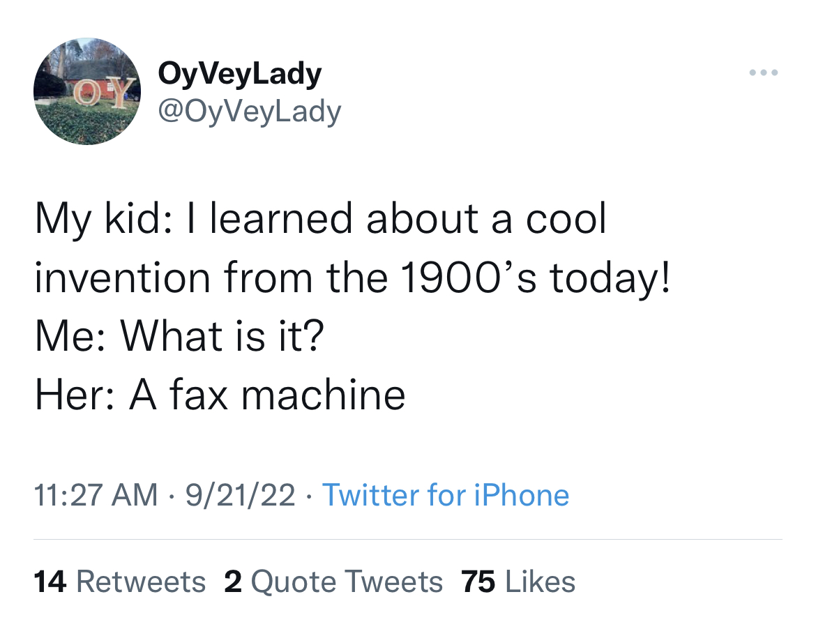 funny quick wit tweets - lil tracy funny tweets - Oy OyVeyLady My kid I learned about a cool invention from the 1900's today! Me What is it? Her A fax machine 92122 Twitter for iPhone 14 2 Quote Tweets 75