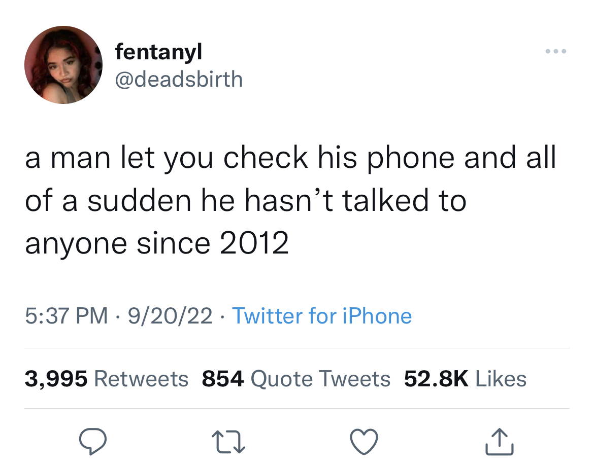 funny quick wit tweets - elon musk buys twitter funny meme - fentanyl a man let you check his phone and all of a sudden he hasn't talked to anyone since 2012 92022 Twitter for iPhone 3,995 854 Quote Tweets 27