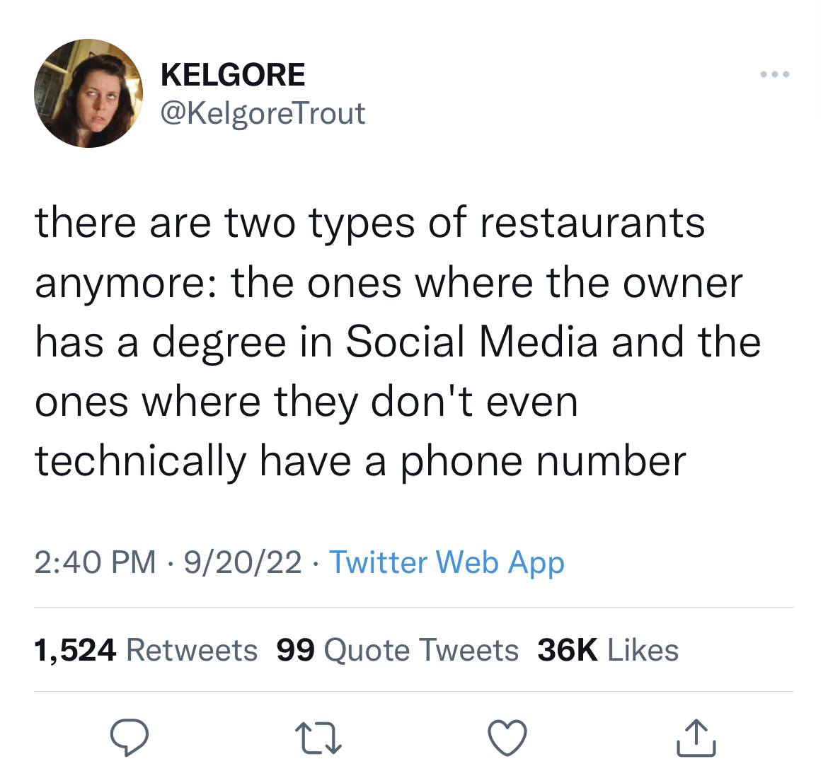 funny quick wit tweets - Photograph - Kelgore there are two types of restaurants anymore the ones where the owner has a degree in Social Media and the ones where they don't even technically have a phone number 92022 Twitter Web App 1,524 99 Quote Tweets 3