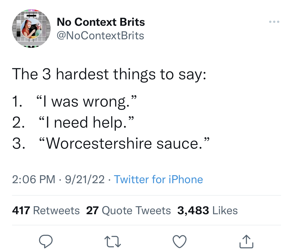 funny quick wit tweets - angle - No Context Brits The 3 hardest things to say 1. "I was wrong." 66 2. "I need help." 3. "Worcestershire sauce." 92122 Twitter for iPhone . 417 27 Quote Tweets 3,483 27