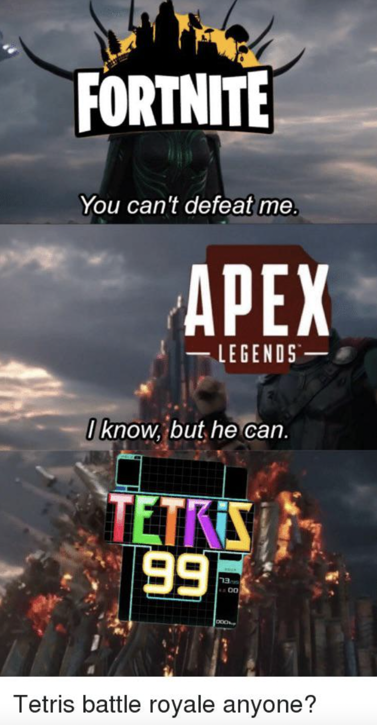 Gaming memes - pc game - Fortnite You can't defeat me. Apex Legends I know, but he can.  Tetris battle royale anyone?