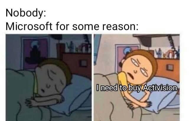 Gaming memes - microsoft activision meme - Nobody Microsoft for some reason Mor I need to buy Activision