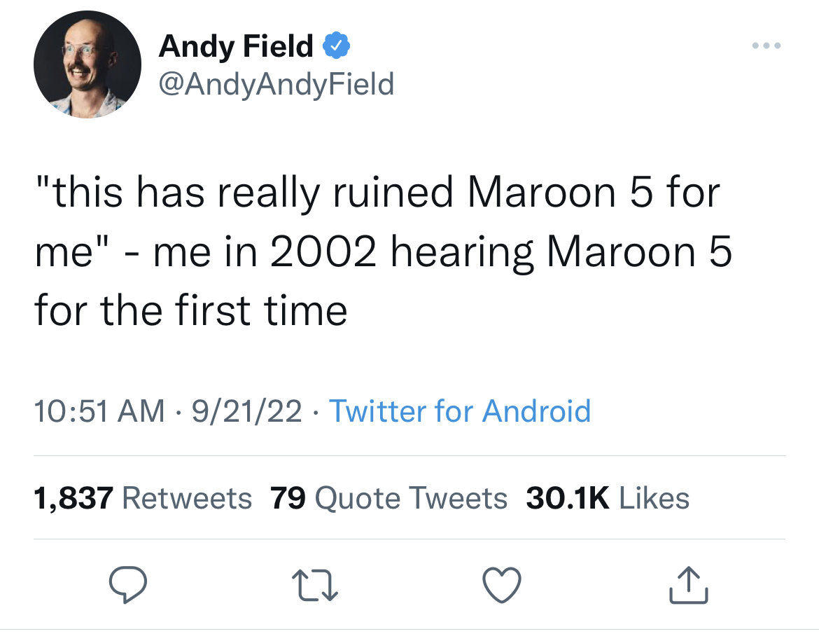 viral and funny tweets - helen keller twitter - Andy Field "this has really ruined Maroon 5 for me" me in 2002 hearing Maroon 5 for the first time 92122. Twitter for Android 1,837 79 Quote Tweets 27