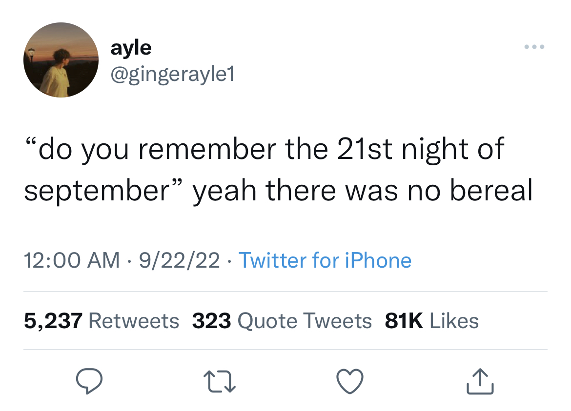 viral and funny tweets - larri tweets - ayle "do you remember the 21st night of september" yeah there was no bereal 92222 Twitter for iPhone 5,237 323 Quote Tweets 81K 27