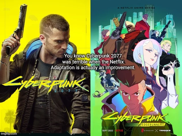 netflix cyberpunk edgerunners - Cyberpunk imgflip.com A Netflix Anime Series You know Cyberpunk 2077 was terrible when the Netflix Adaptation is actually an improvement. Cyberfunk Edgerunners Ofe X Trigger Sept 2022 Flx