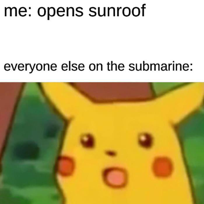 pikachu css meme - me opens sunroof everyone else on the submarine