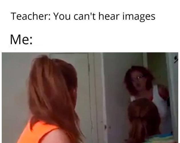 you can t hear pictures meme template - Teacher You can't hear images Me