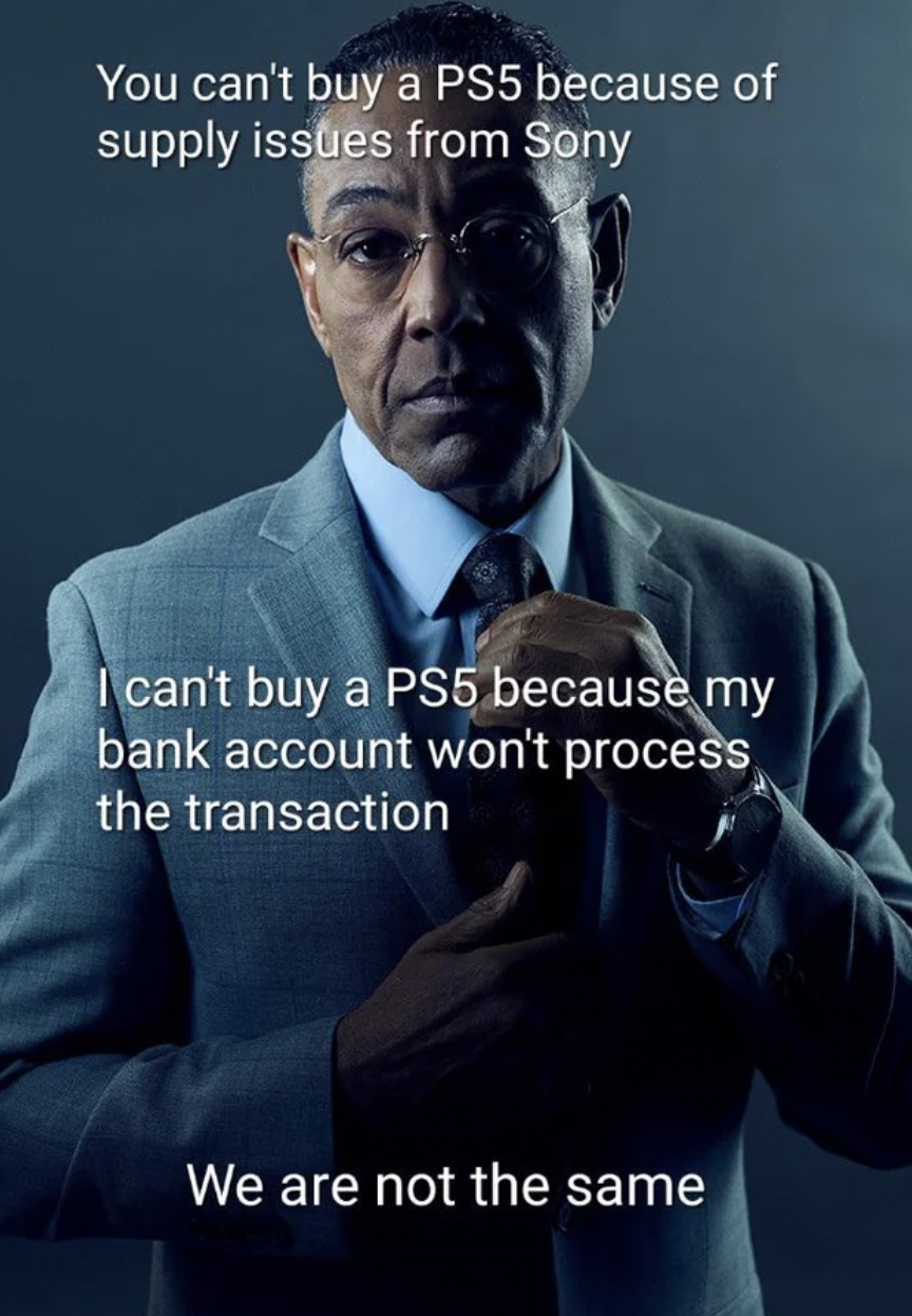 gaming memes - gentleman - You can't buy a PS5 because of supply issues from Sony I can't buy a PS5 because my bank account won't process the transaction We are not the same