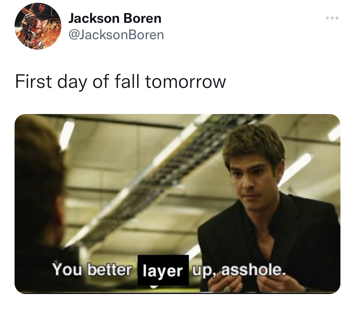 funny tweets - you flip flops - Jackson Boren First day of fall tomorrow You better layer up, asshole.