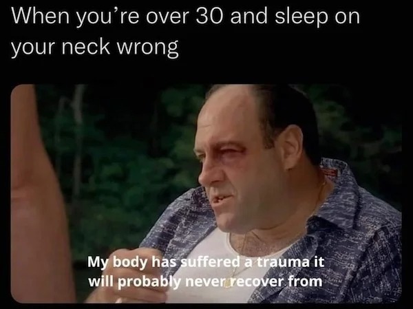 daily dose of randoms - person - When you're over 30 and sleep on your neck wrong My body has suffered a trauma it will probably never recover from