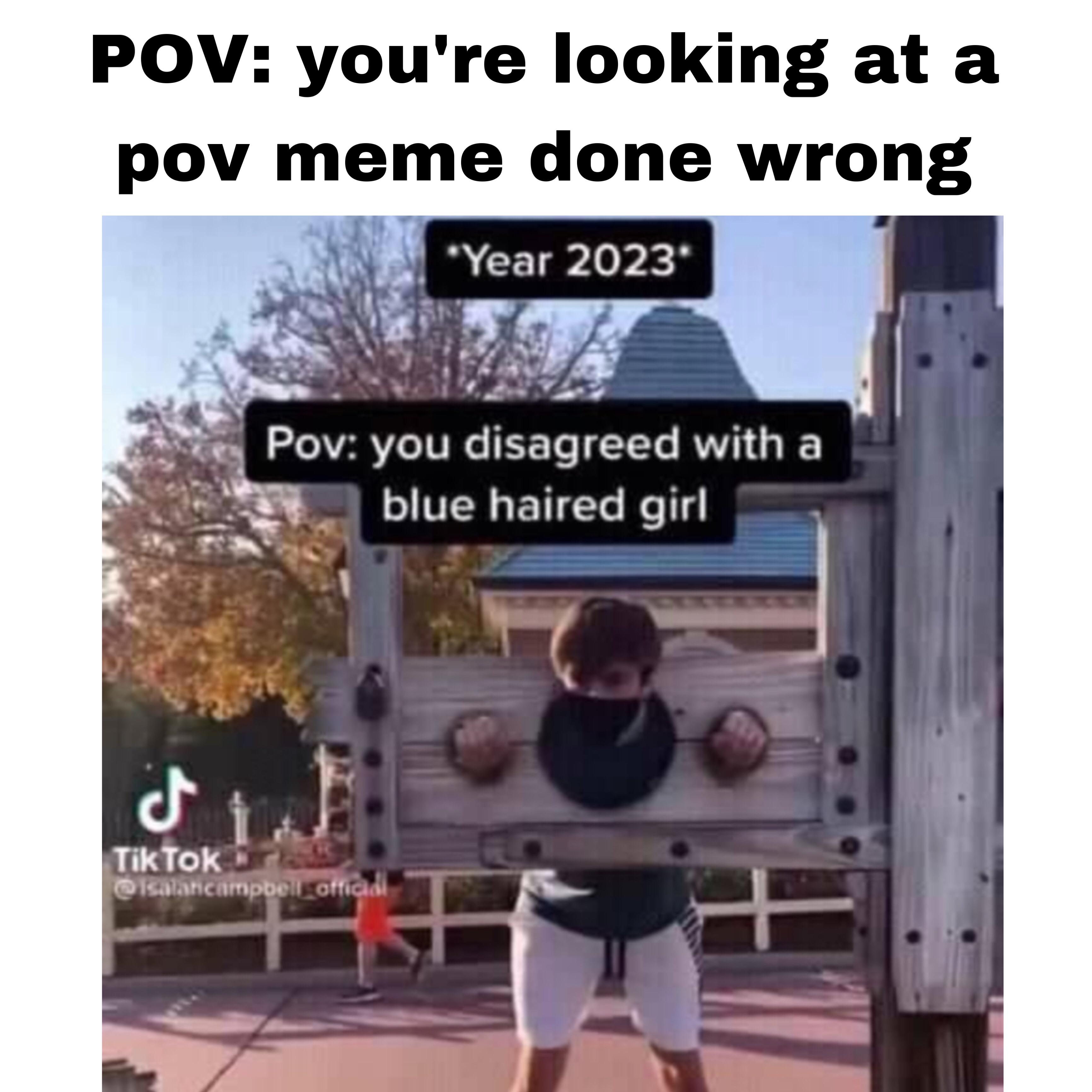 monday morning randomness - sport venue - Pov you're looking at a pov meme done wrong Year 2023 TikTok Pov you disagreed with a blue haired girl calancimpbell offic