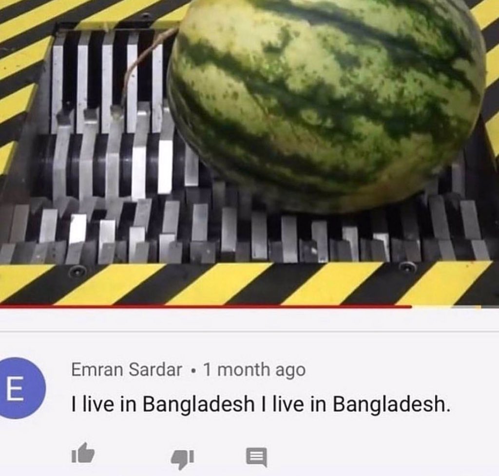 insane youtube comments - live in bangladesh - E Emran Sardar 1 month ago I live in Bangladesh I live in Bangladesh.