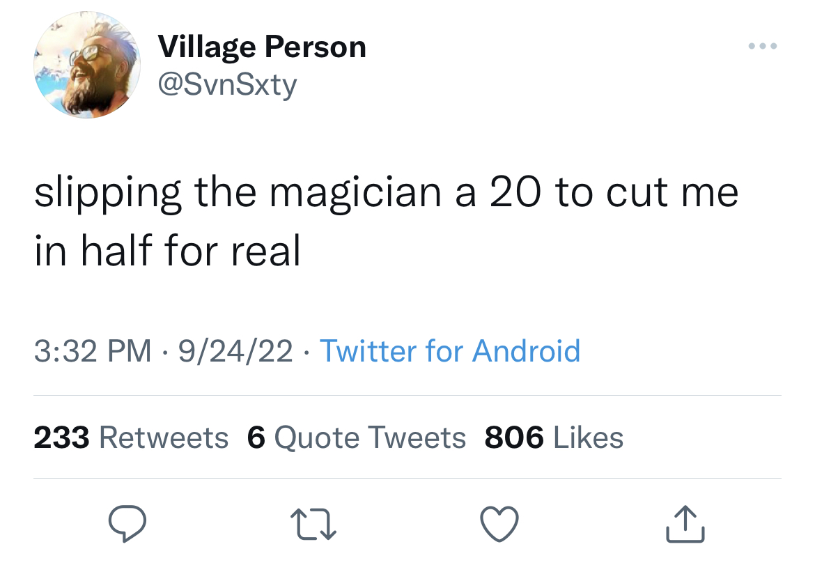 Funny tweets - group of sexists is called gamers - Village Person slipping the magician a 20 to cut me in half for real 92422 Twitter for Android 233 6 Quote Tweets 806 27