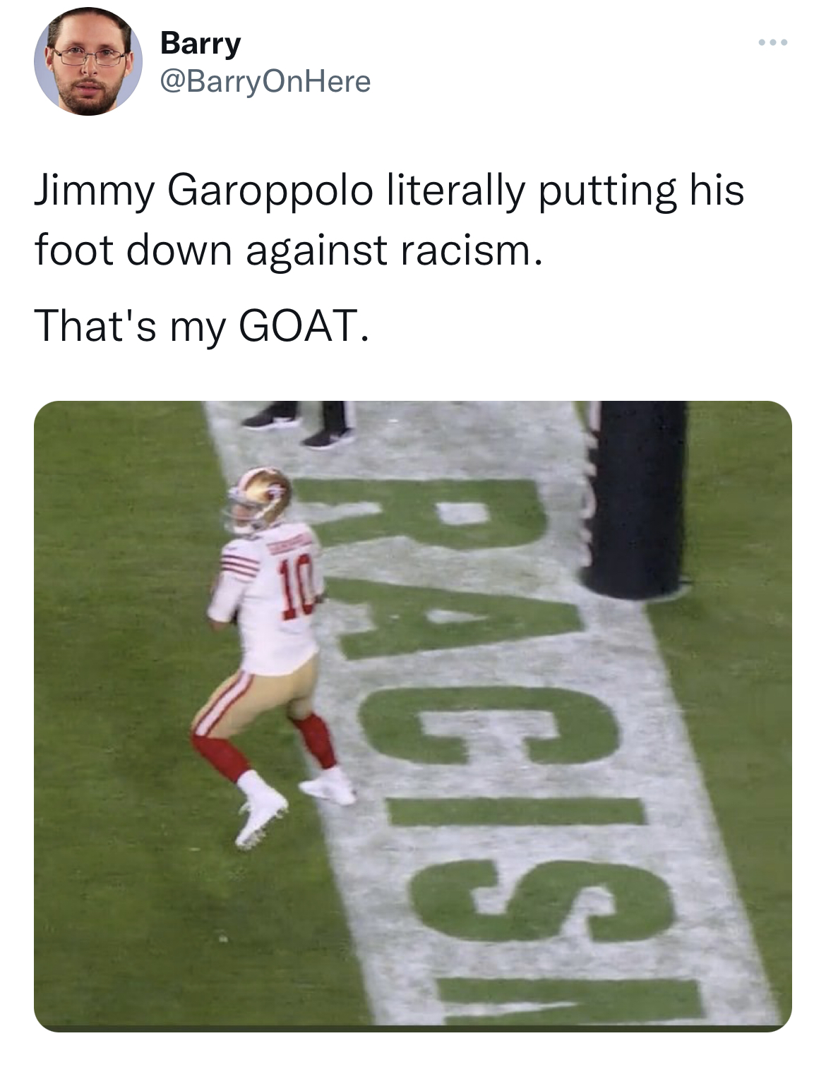 Funny tweets - player - Barry Jimmy Garoppolo literally putting his foot down against racism. That's my Goat. Racis ...