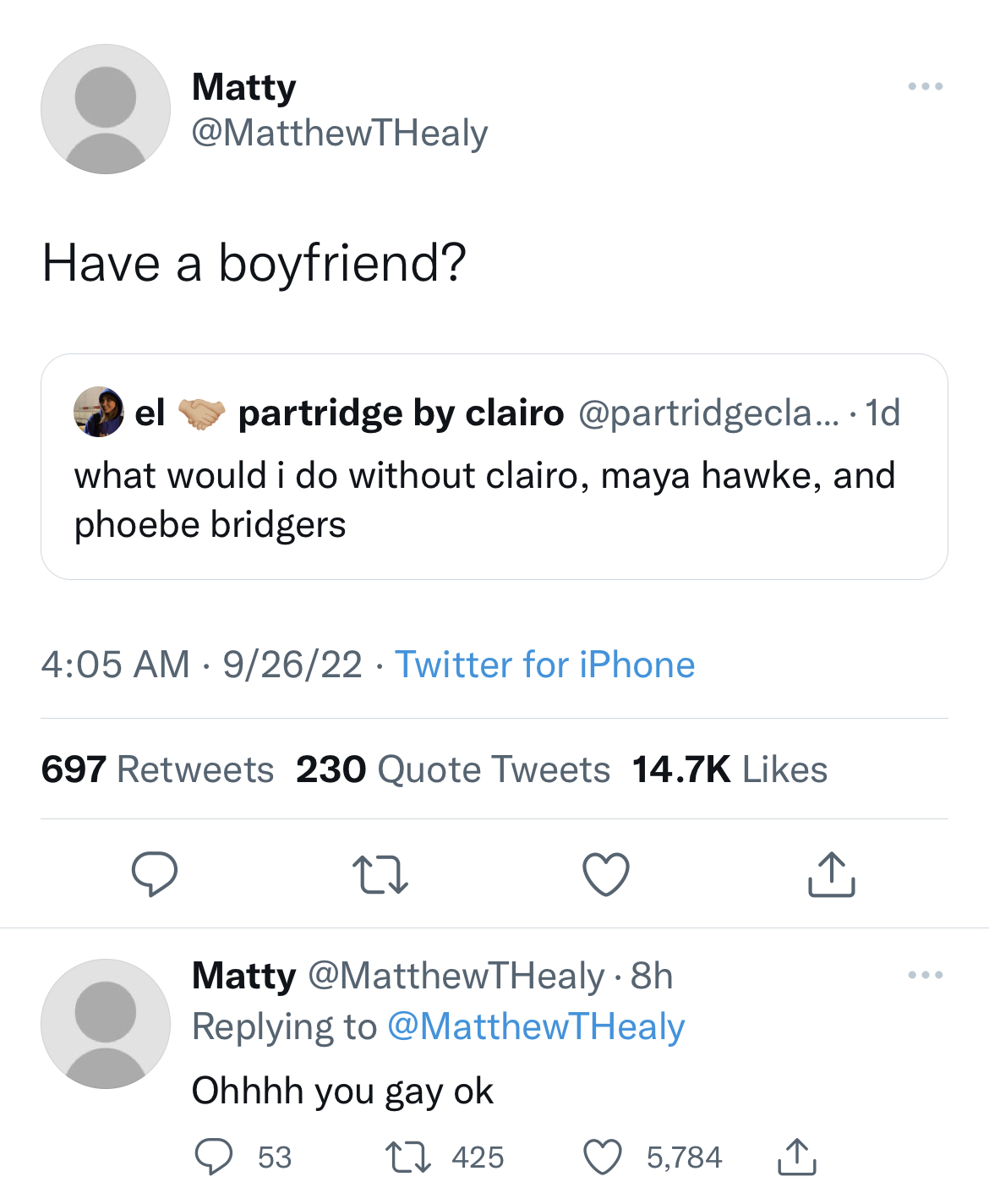 Funny tweets - number - Matty Have a boyfriend? el partridge by clairo .... 1d what would i do without clairo, maya hawke, and phoebe bridgers 92622 Twitter for iPhone 697 230 Quote Tweets 27 Matty . 8h Ohhhh you gay ok 53 425 5,784