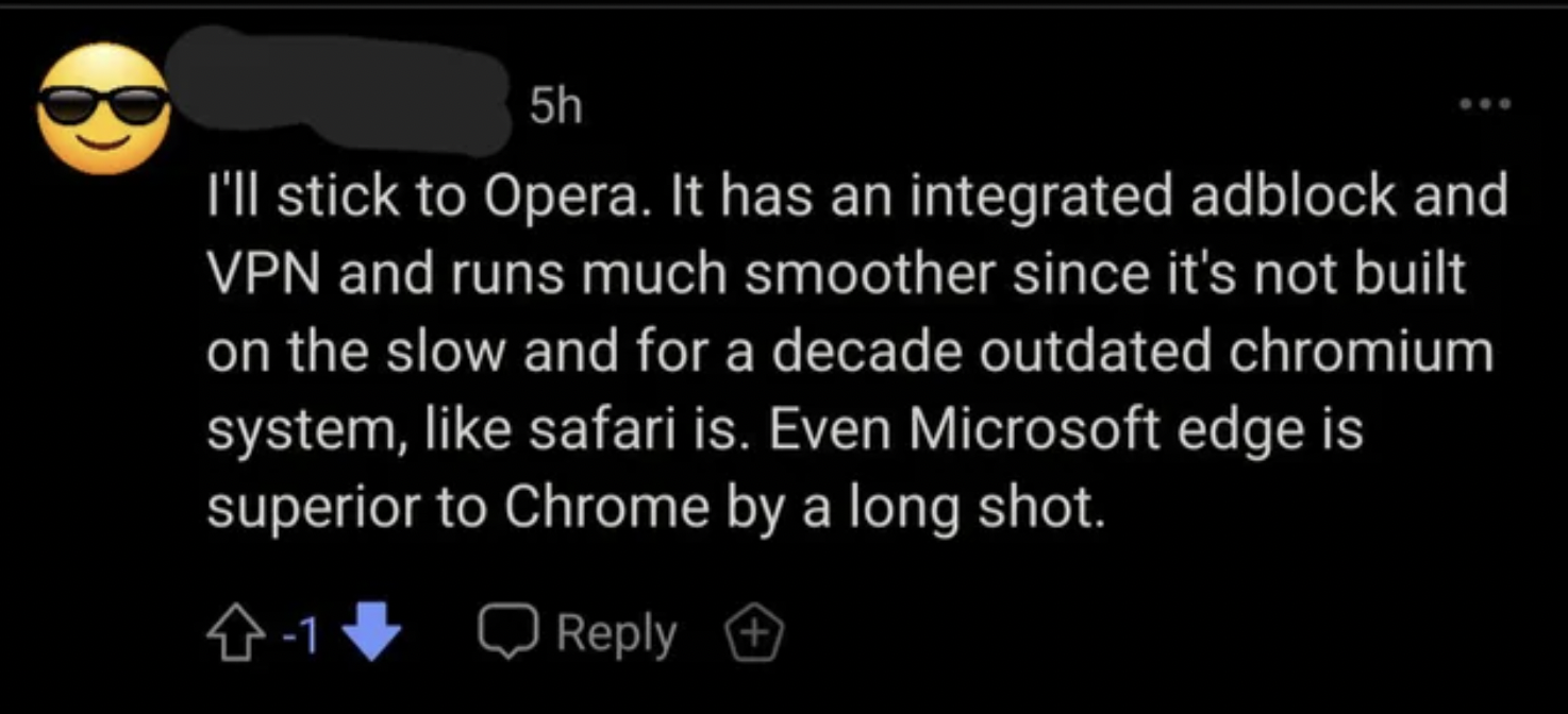 Confidently incorrect people - I'll stick to Opera. It has an integrated adblock and Vpn and runs much smoother since it's not built on the slow and for a decade outdated chromium system, safari is. Even Microsoft edge is superior to Chrome by a long shot