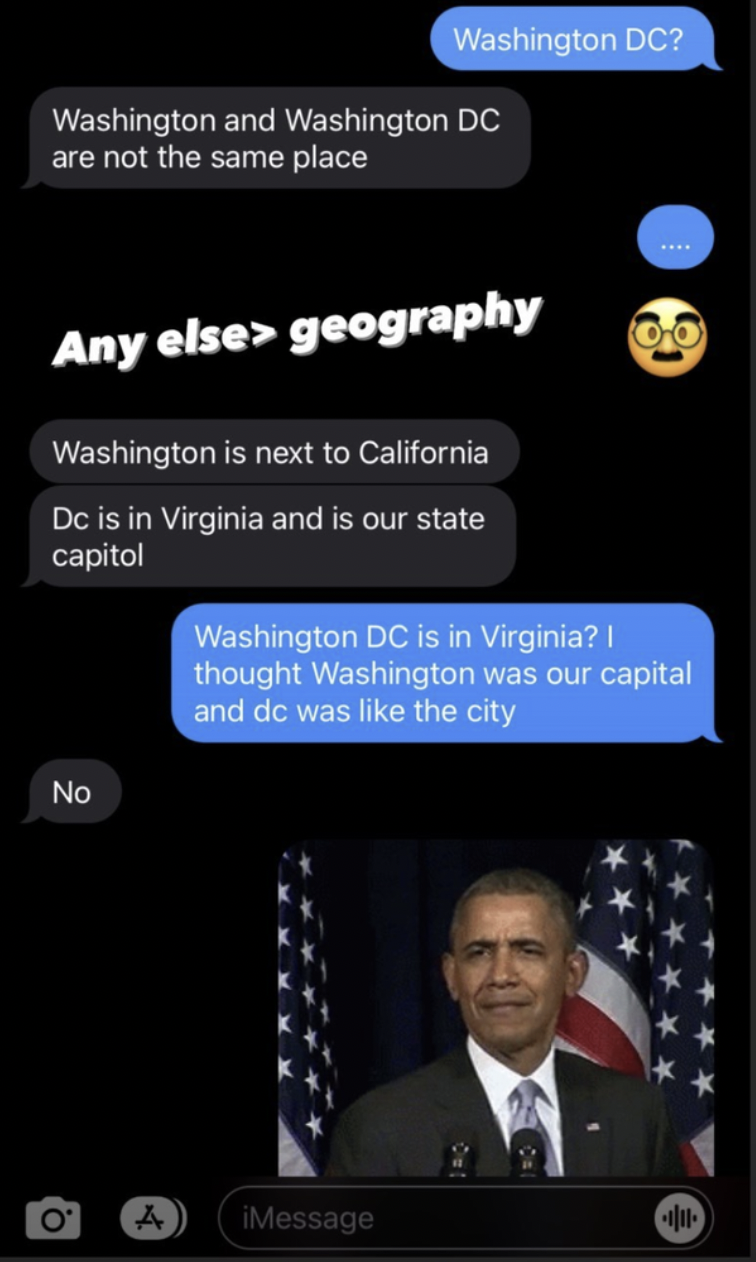 Confidently incorrect people - screenshot - Washington and Washington Dc are not the same place Any else> geography Washington is next to California Dc is in Virginia and is our state capitol No Washington Dc? O Washington Dc is in Virginia?! thought Wash