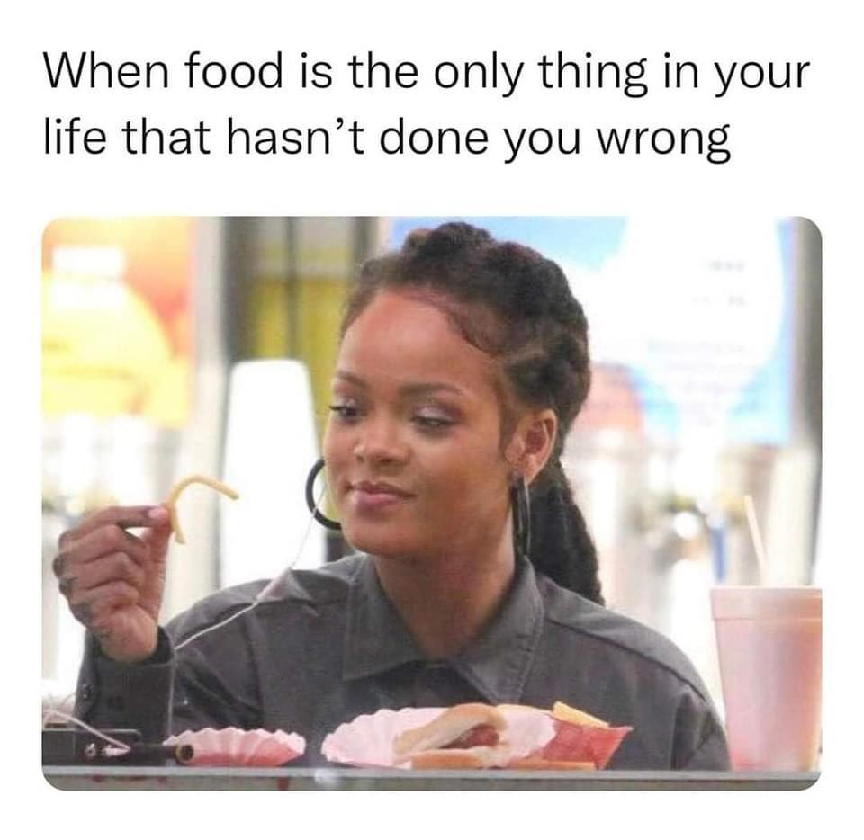 monday morning randomness - photo caption - When food is the only thing in your life that hasn't done you wrong
