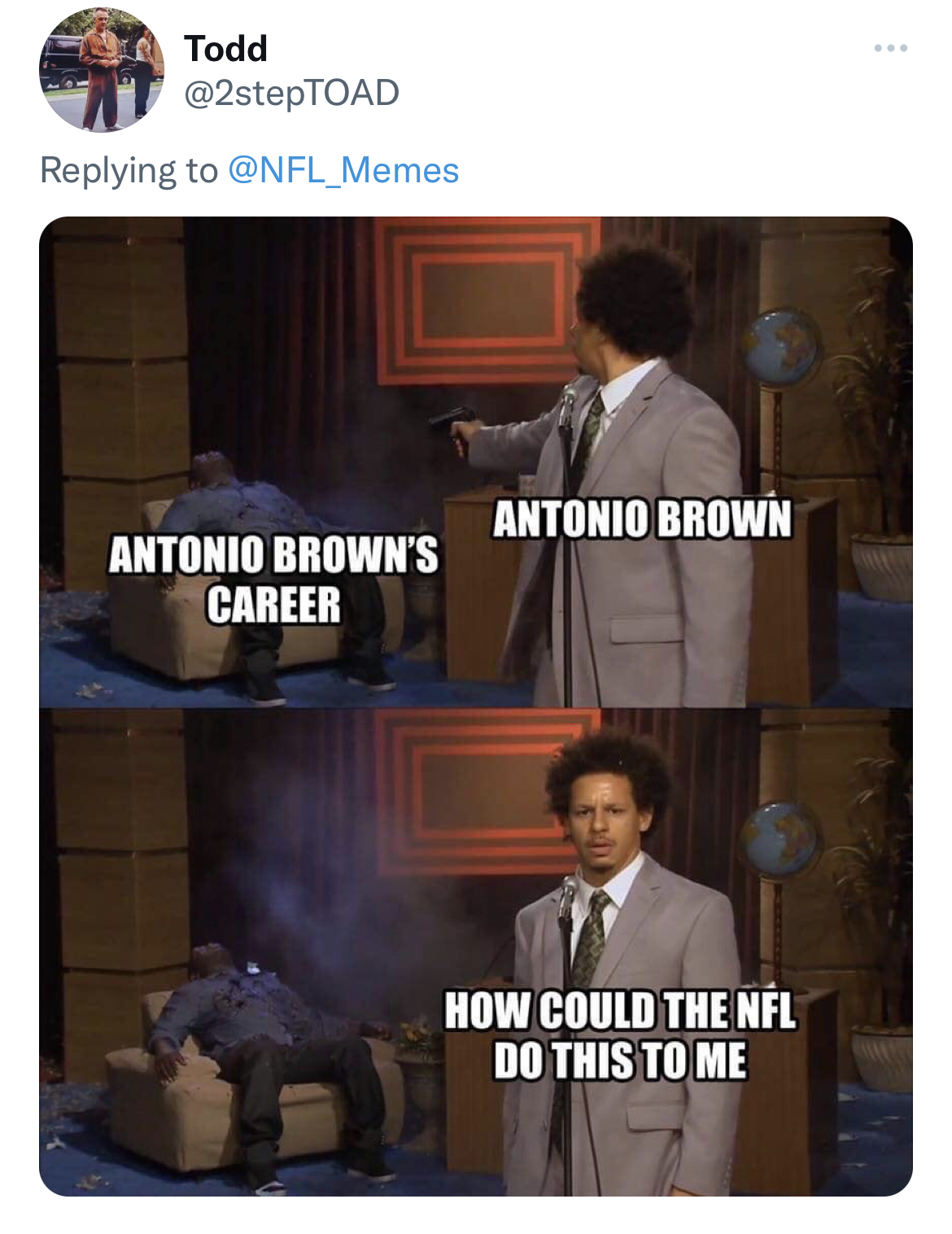 nfl memes - photo caption - Todd Antonio Brown'S Career Antonio Brown How Could The Nfl Do This To Me