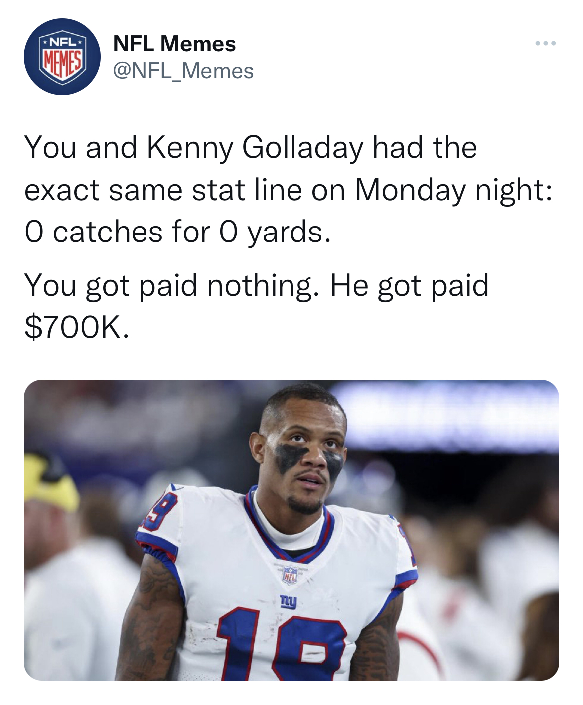 nfl memes - Kenny Golladay - Nfl Nfl Memes You and Kenny Golladay had the exact same stat line on Monday night O catches for 0 yards. You got paid nothing. He got paid $. E 10