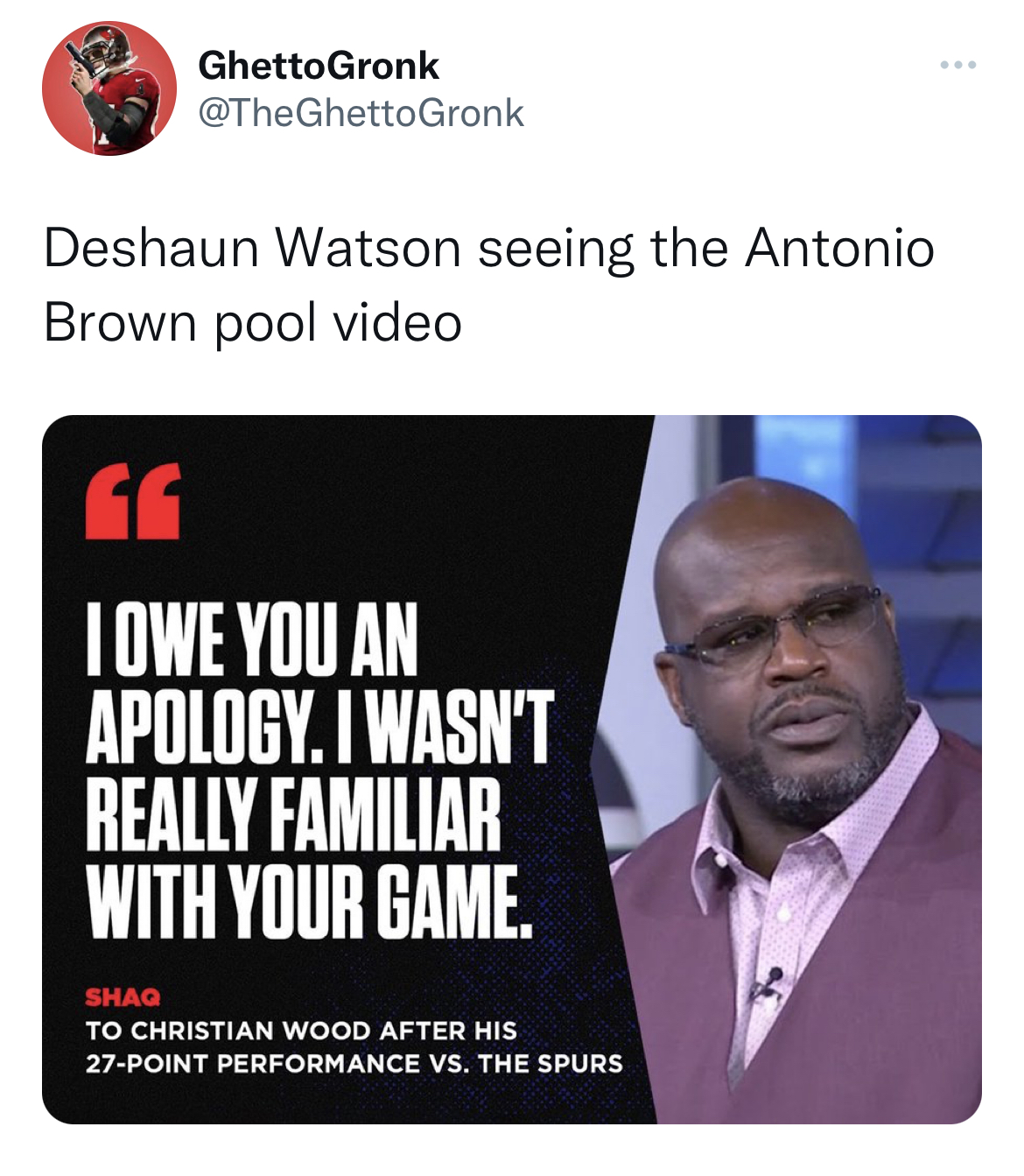 nfl memes - media - Ghetto Gronk Deshaun Watson seeing the Antonio Brown pool video 66 I Owe You An Apology. I Wasn'T Really Familiar With Your Game. Shaq To Christian Wood After His 27Point Performance Vs. The Spurs