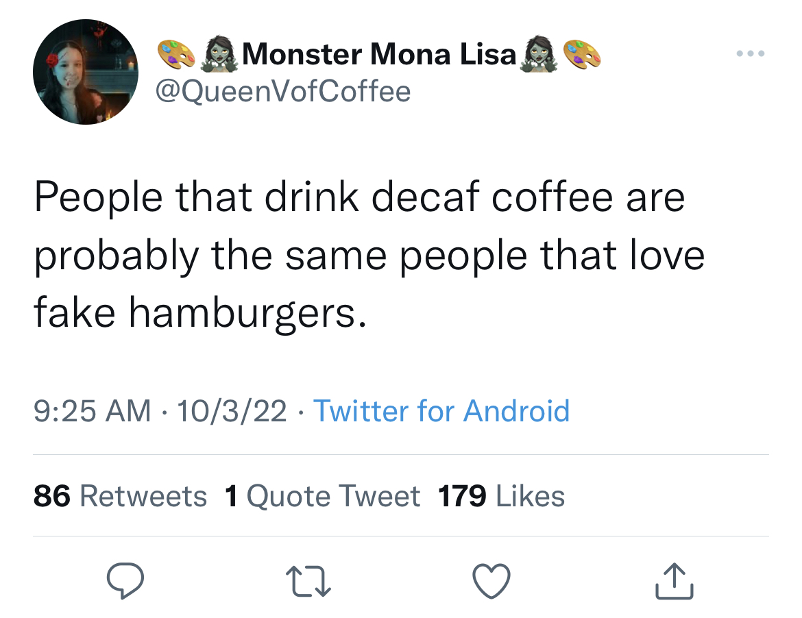 Savage and funny tweets - annoyed twitter quotes - Monster Mona Lisa People that drink decaf coffee are probably the same people that love fake hamburgers. 10322 Twitter for Android 86 1 Quote Tweet 179 27