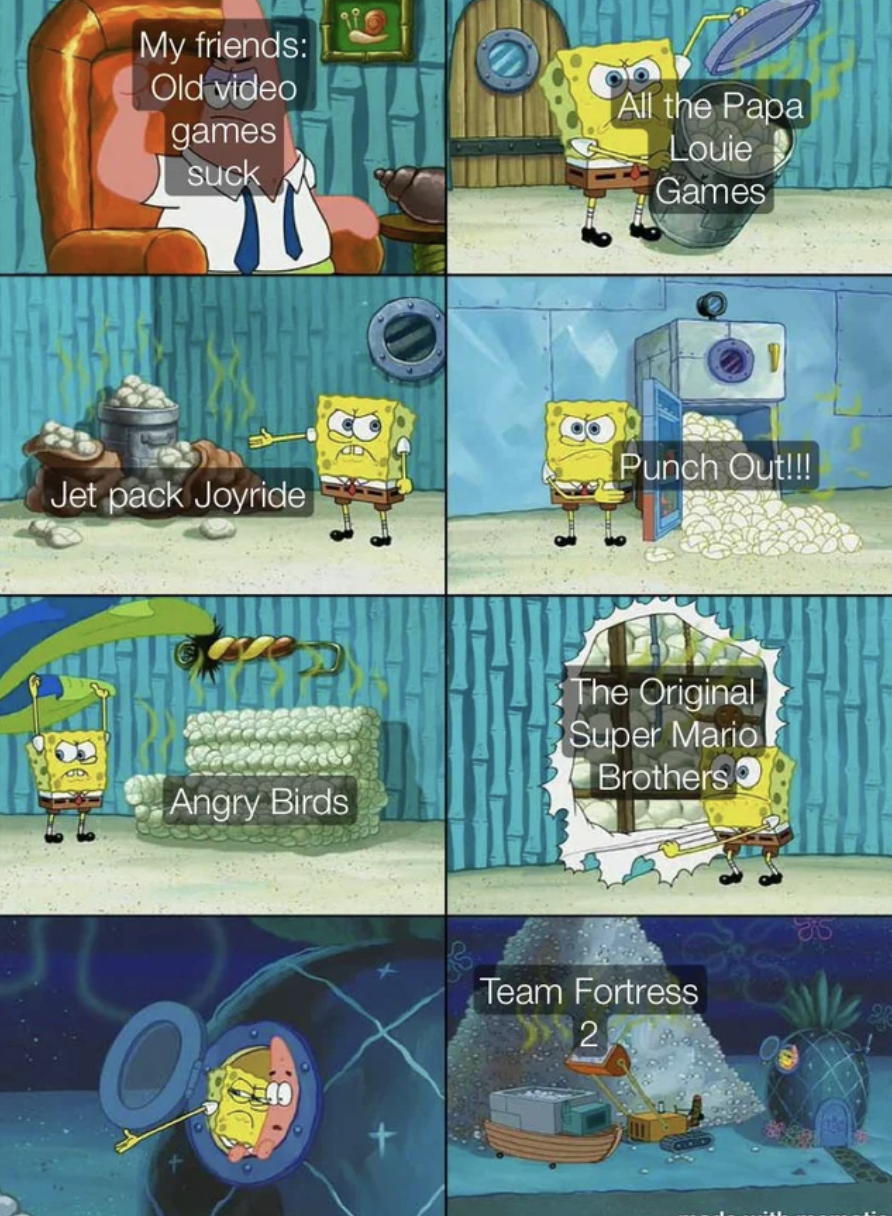 Gaming memes - spongebob diaper meme template - My friends Old video games suck Jet pack Joyride Angry Birds All the Papa Louie Games Punch Out!!! The Original Super Mario Brothers Team Fortress 2 Veres