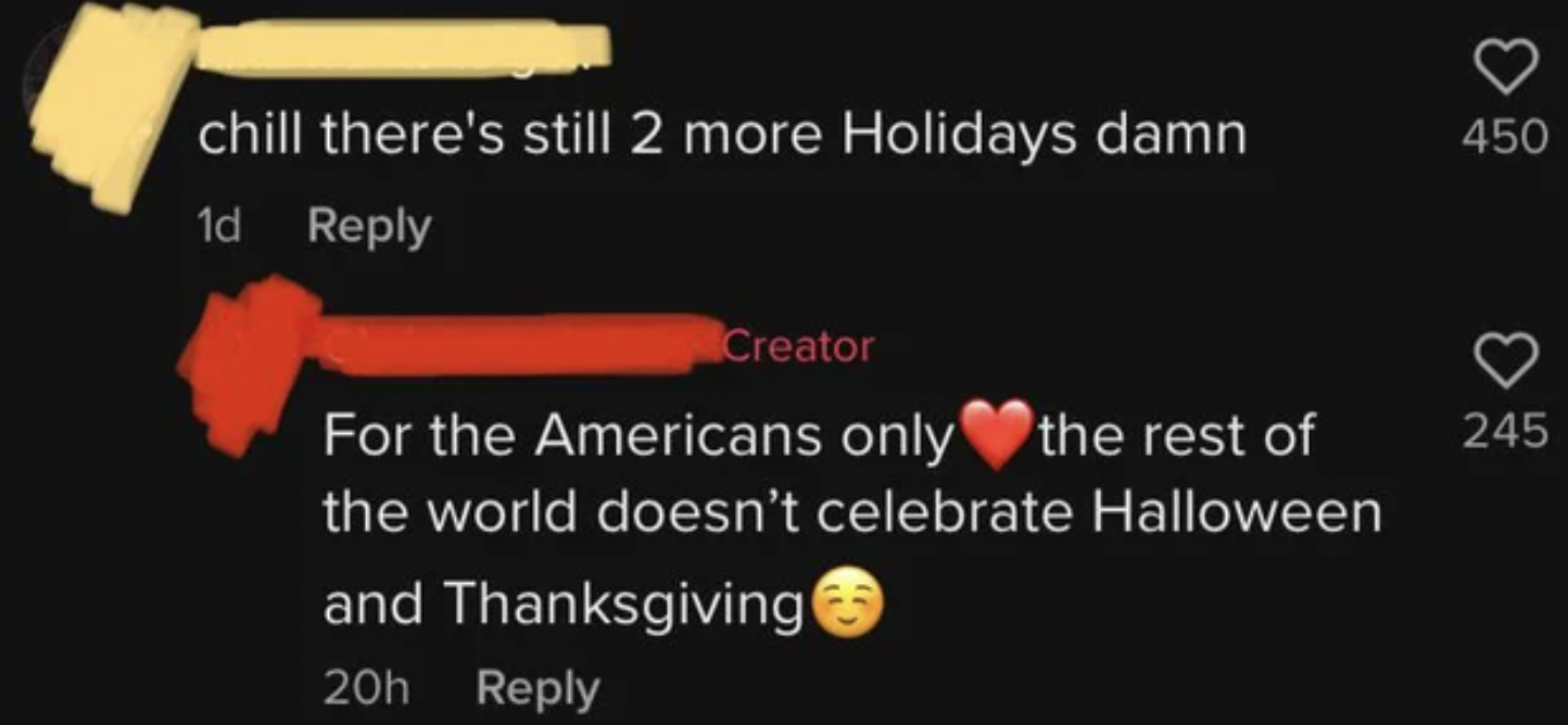 Confidently incorrect people - For the Americans only the rest of the world doesn't celebrate Halloween and Thanksgiving