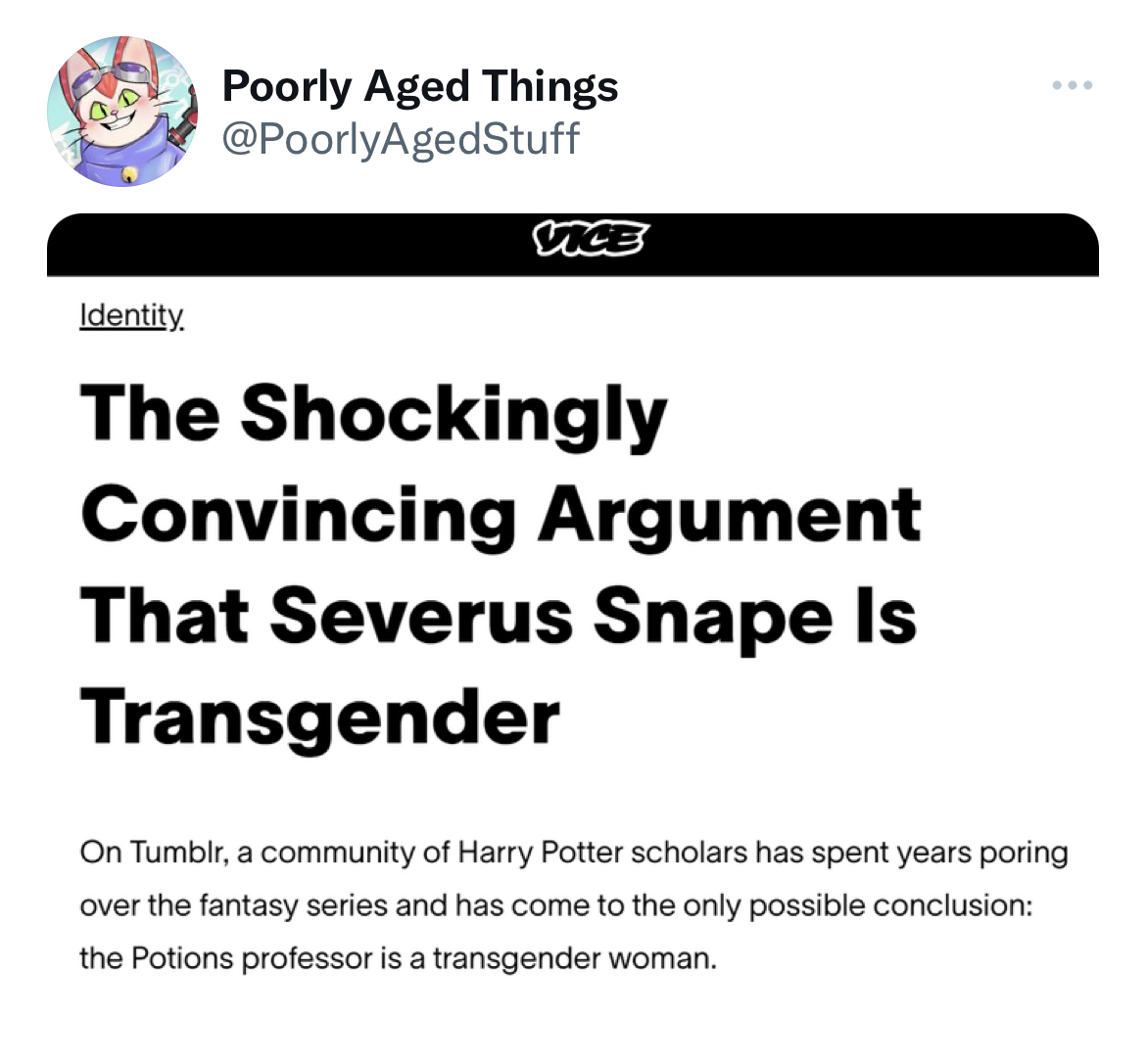 posts that aged terribly - angle - Poorly Aged Things Vice Identity. The Shockingly Convincing Argument That Severus Snape Is Transgender On Tumblr, a community of Harry Potter scholars has spent years poring over the fantasy series and has come to the on