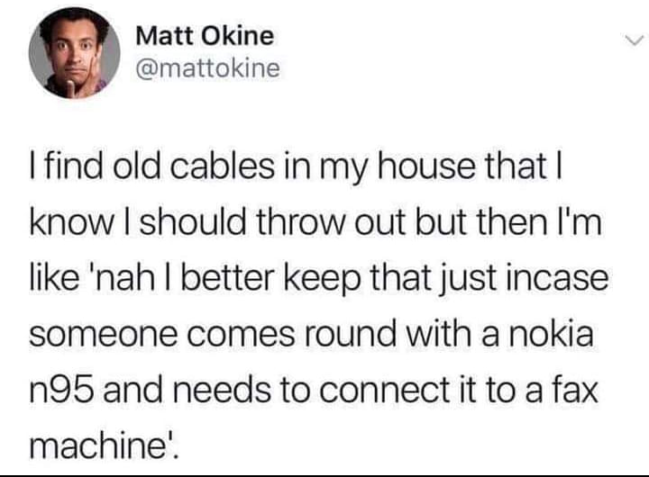 funny memes and pics - meaning of christmas meme - Matt Okine I find old cables in my house that I know I should throw out but then I'm 'nah I better keep that just incase someone comes round with a nokia n95 and needs to connect it to a fax machine'.