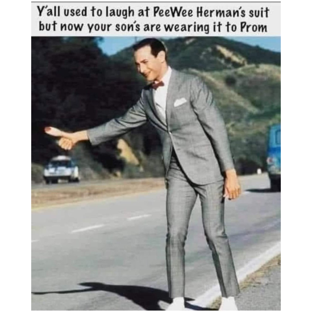 funny memes and pics - suit - Y'all used to laugh at PeeWee Herman's suit but now your son's are wearing it to Prom