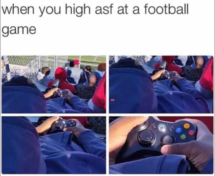 Gaming memes - e life - when you high asf at a football game