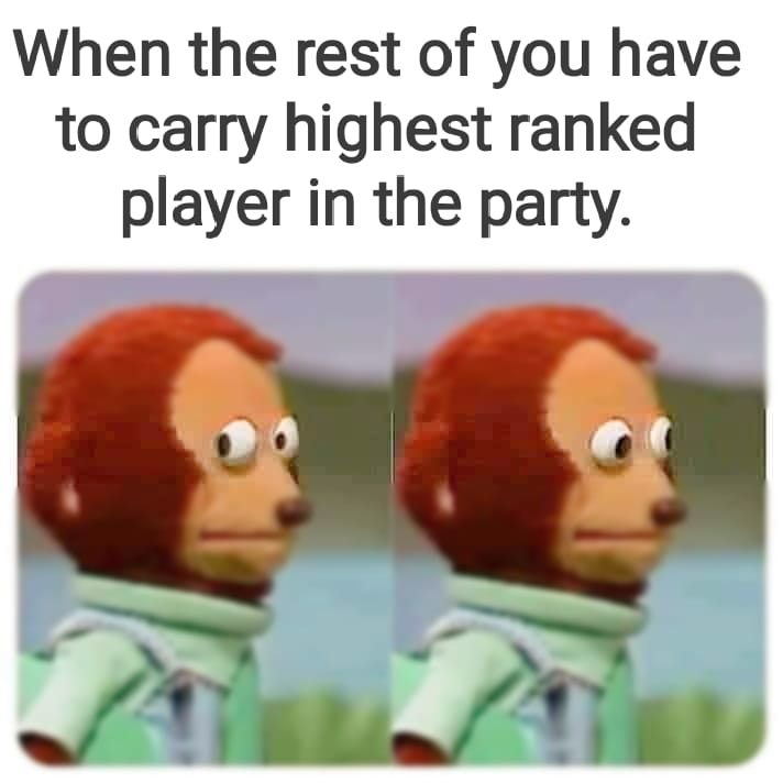 Gaming memes - home edit meme - When the rest of you have to carry highest ranked player in the party.