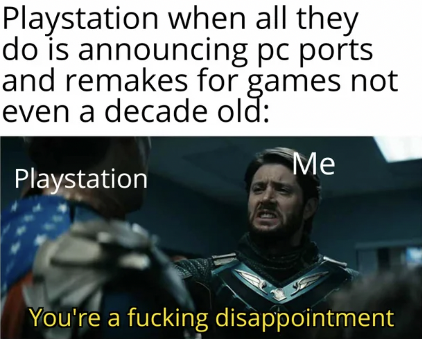 Gaming memes - photo caption - Playstation when all they do is announcing pc ports and remakes for games not even a decade old Playstation Me You're adisappointment