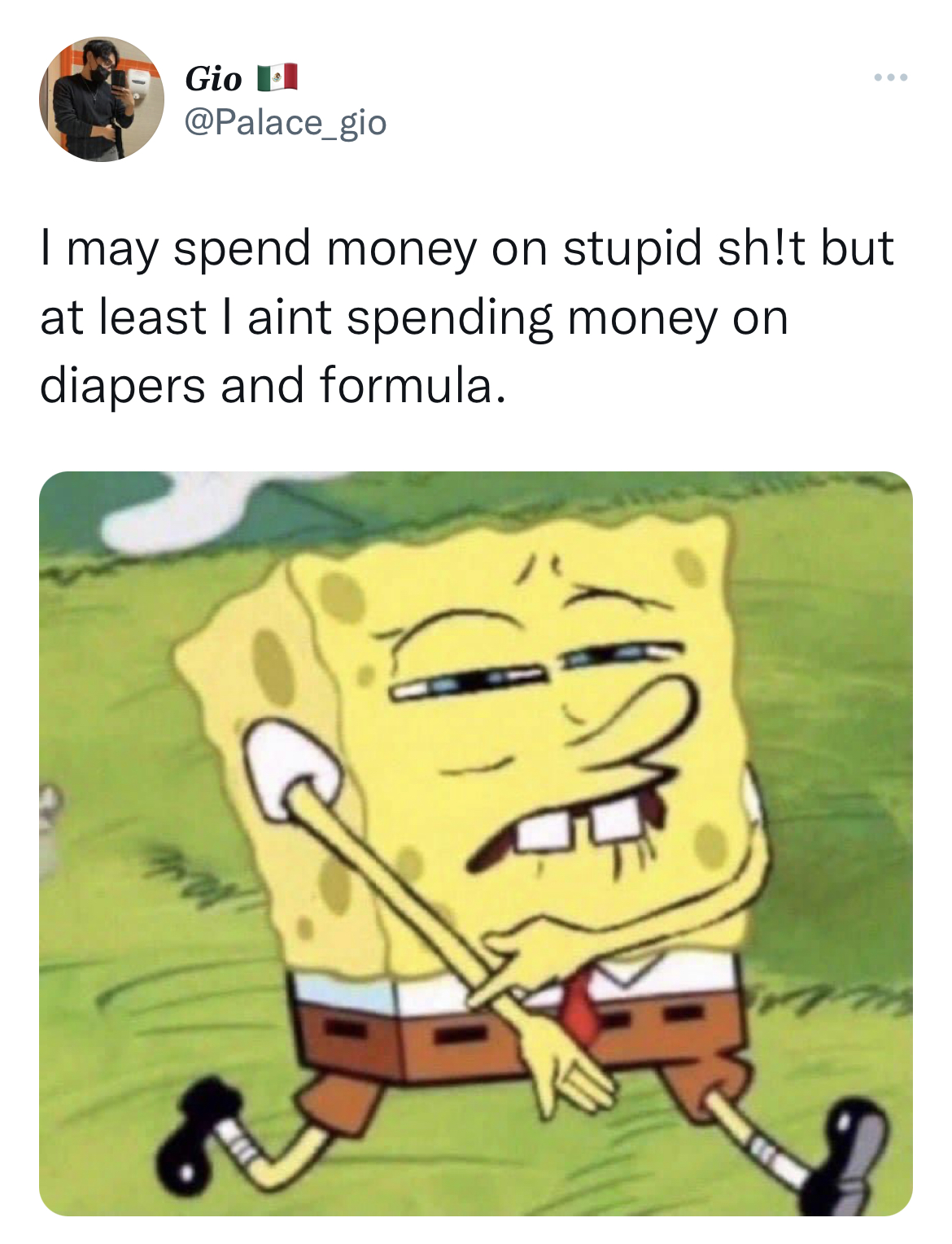 Savage and funny tweets - spongebob squarepants - Gio 1 I may spend money on stupid sh!t but at least I aint spending money on diapers and formula. n