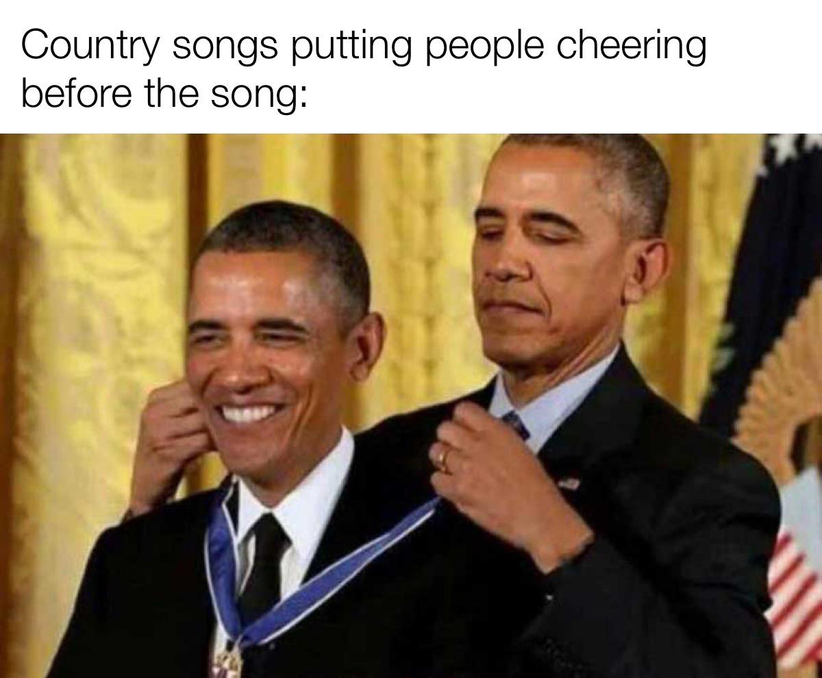 funny memes and pics - photo caption - Country songs putting people cheering before the song