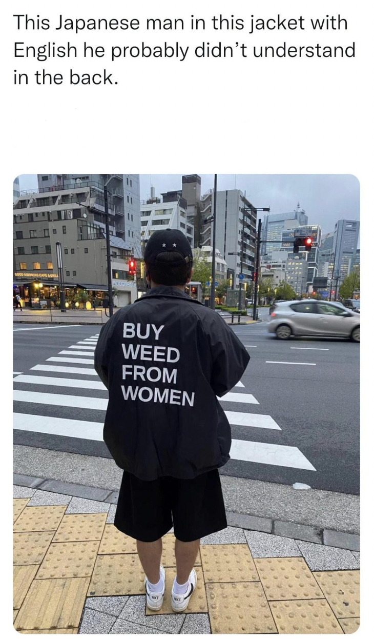 Fails and facepalms - asphalt - This Japanese man in this jacket with English he probably didn't understand in the back. Buy Weed From Women