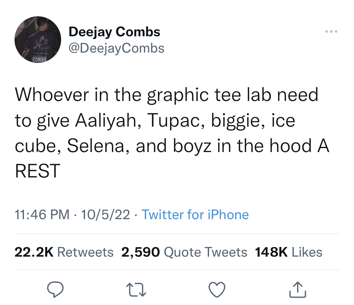 Tweets of the week - roe vs wade tweets - Combs Deejay Combs Whoever in the graphic tee lab need to give Aaliyah, Tupac, biggie, ice cube, Selena, and boyz in the hood A Rest 10522 Twitter for iPhone 2,590 Quote Tweets 27
