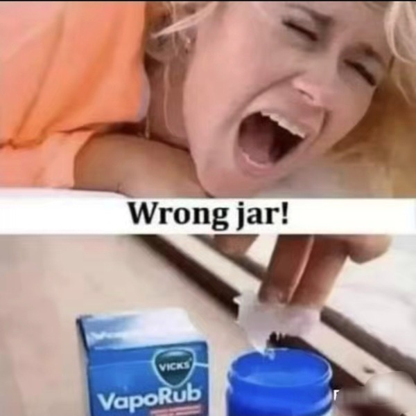 thirsty thursday spicy memes - vicks vaporub inside - Wrong jar! Vicks VapoRub